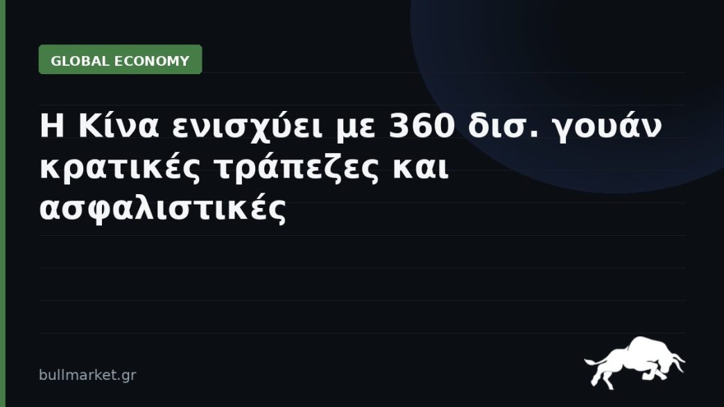 Η Κίνα ενισχύει με 360 δισ. γουάν κρατικές τράπεζες και ασφαλιστικές